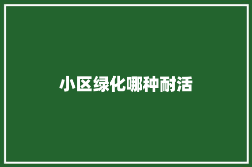 小区绿化哪种耐活