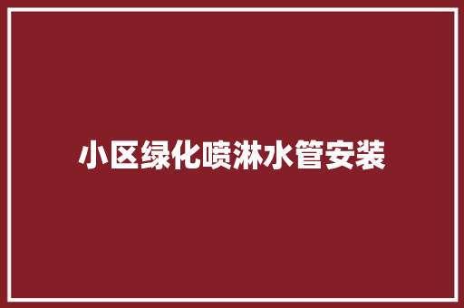 小区绿化喷淋水管安装
