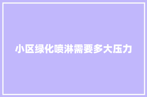 小区绿化喷淋需要多大压力