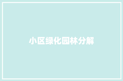 小区绿化园林分解