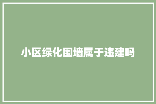 小区绿化围墙属于违建吗