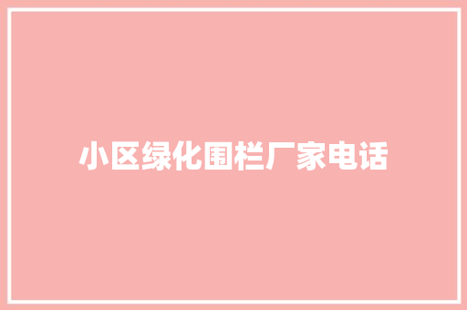 小区绿化围栏厂家电话