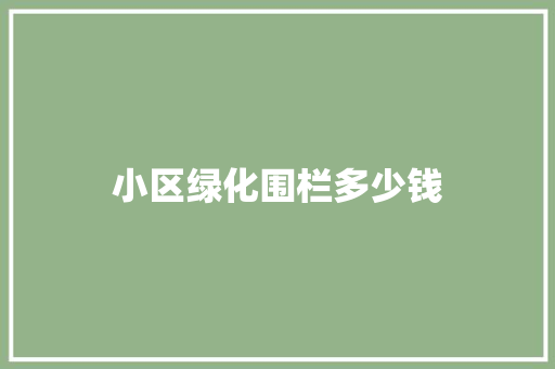 小区绿化围栏多少钱