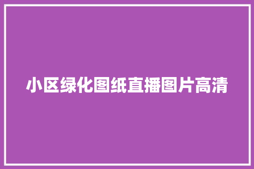 小区绿化图纸直播图片高清