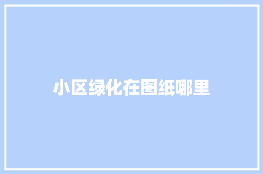 小区绿化在图纸哪里