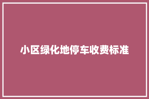 小区绿化地停车收费标准