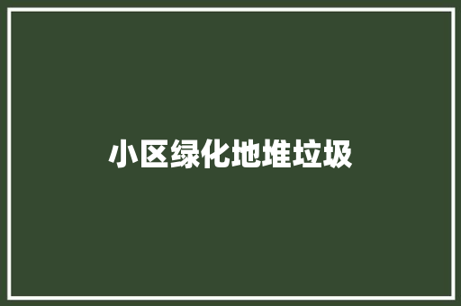 小区绿化地堆垃圾