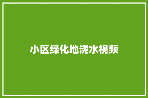 小区绿化地浇水视频