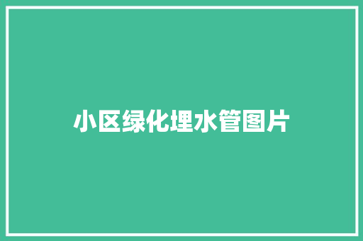 小区绿化埋水管图片
