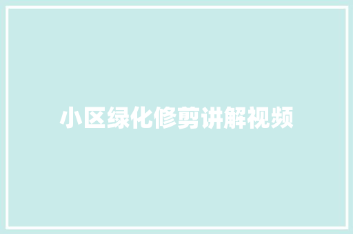 小区绿化修剪讲解视频