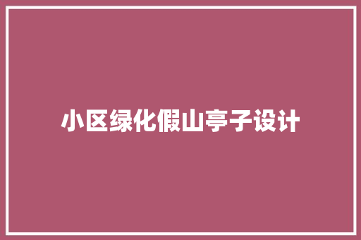 小区绿化假山亭子设计