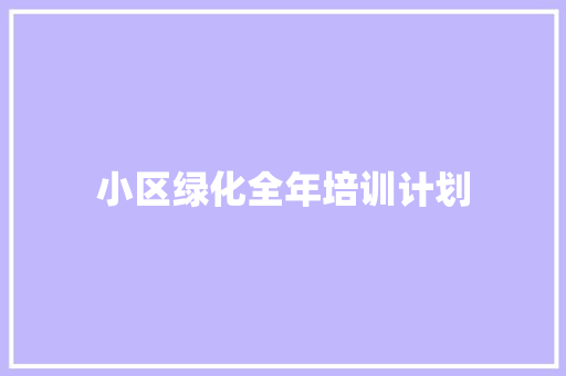 小区绿化全年培训计划