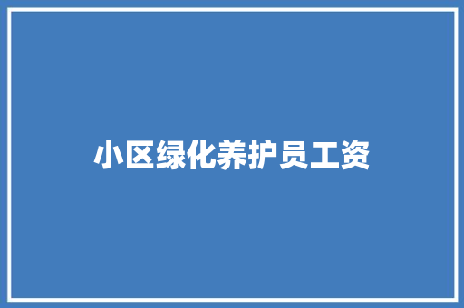 小区绿化养护员工资