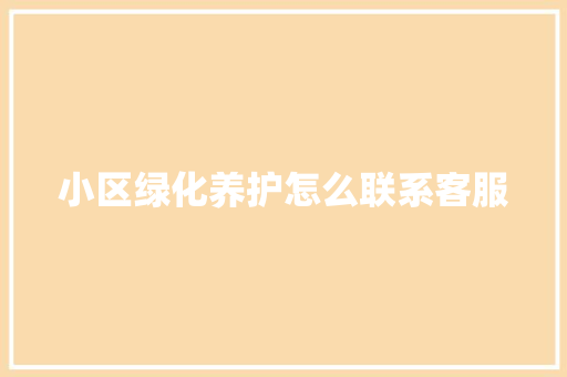 小区绿化养护怎么联系客服