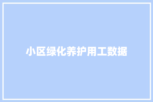 小区绿化养护用工数据