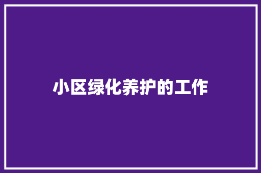 小区绿化养护的工作