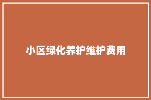 小区绿化养护维护费用