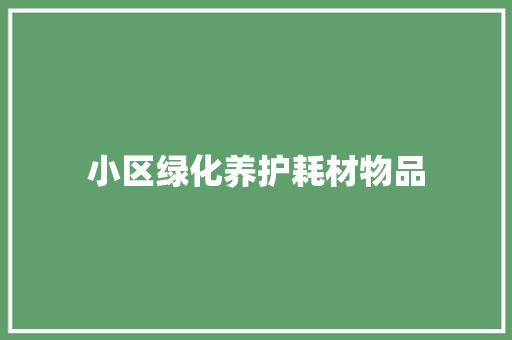 小区绿化养护耗材物品
