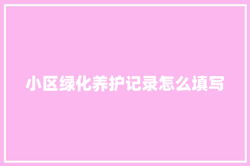 小区绿化养护记录怎么填写