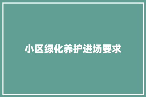 小区绿化养护进场要求
