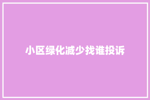 小区绿化减少找谁投诉