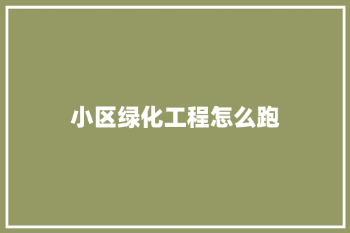 小区绿化工程怎么跑