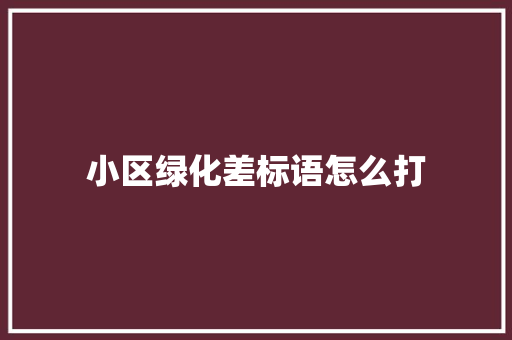 小区绿化差标语怎么打