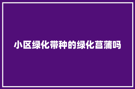 小区绿化带种的绿化菖蒲吗