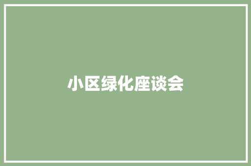 小区绿化座谈会