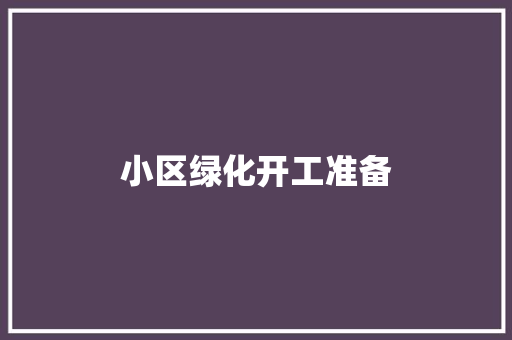 小区绿化开工准备