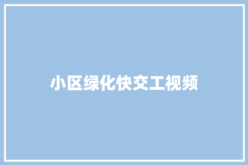 小区绿化快交工视频