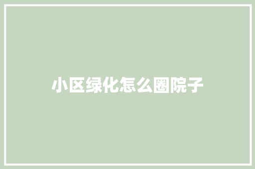 小区绿化怎么圈院子