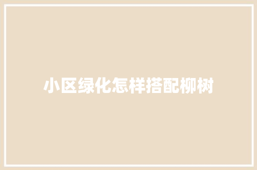 小区绿化怎样搭配柳树