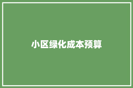 小区绿化成本预算