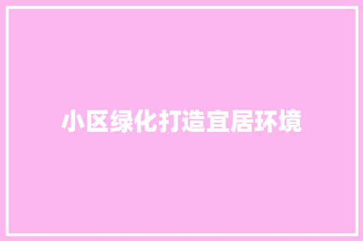 小区绿化打造宜居环境