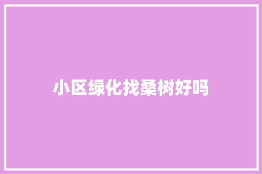 小区绿化找桑树好吗