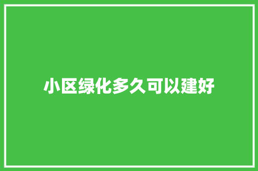 小区绿化多久可以建好