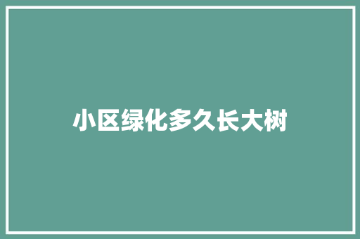 小区绿化多久长大树