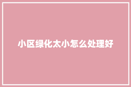 小区绿化太小怎么处理好