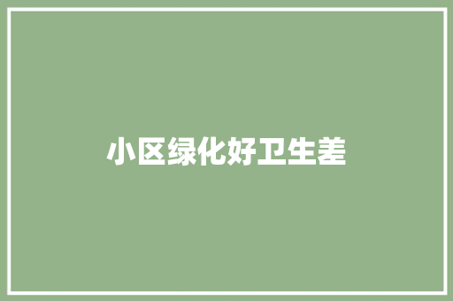 小区绿化好卫生差
