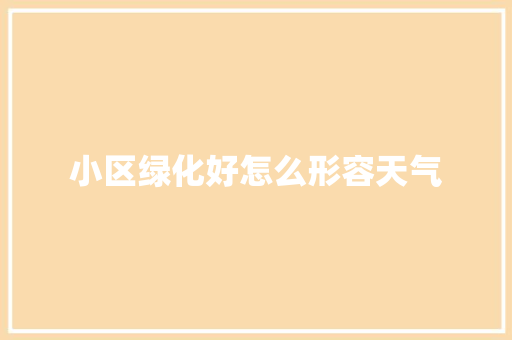 小区绿化好怎么形容天气