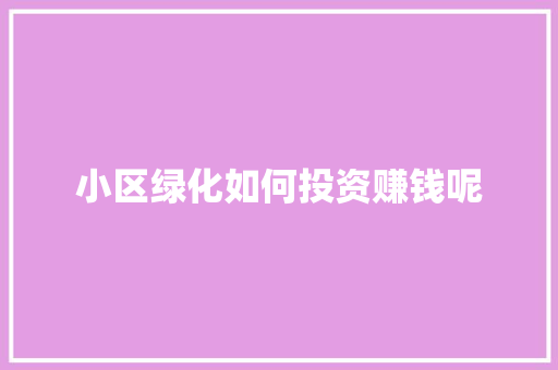 小区绿化如何投资赚钱呢
