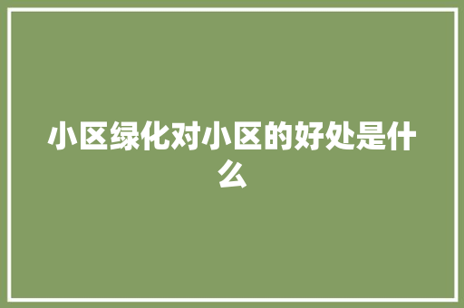 小区绿化对小区的好处是什么