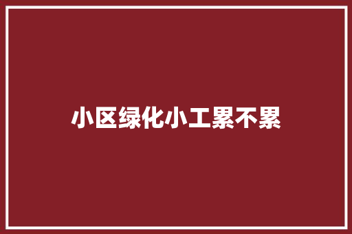 小区绿化小工累不累