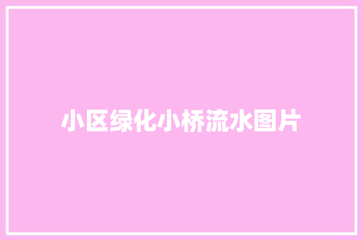 小区绿化小桥流水图片