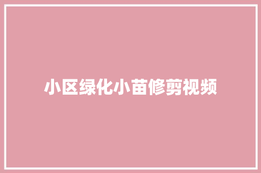 小区绿化小苗修剪视频