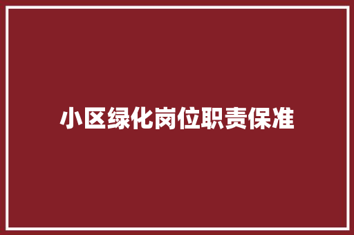 小区绿化岗位职责保准