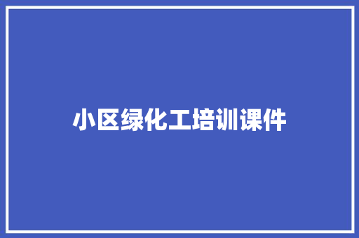 小区绿化工培训课件