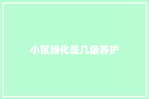 小区绿化是几级养护