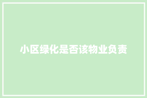 小区绿化是否该物业负责